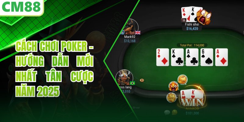 Cách Chơi Poker - Hướng Dẫn Mới Nhất Tân Cược Năm 2025