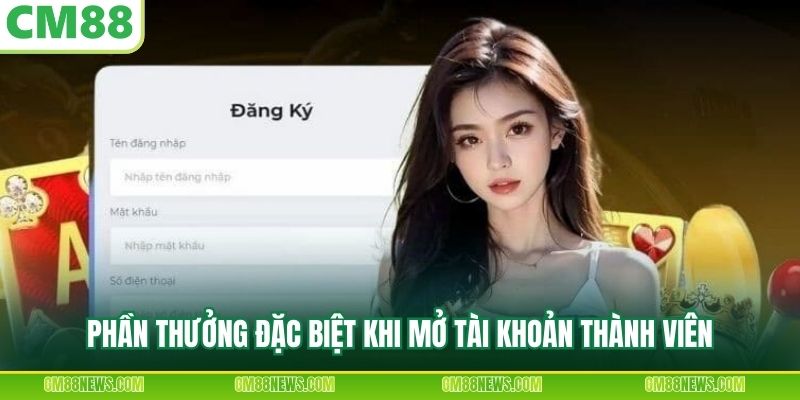 Phần thưởng đặc biệt khi mở tài khoản thành viên