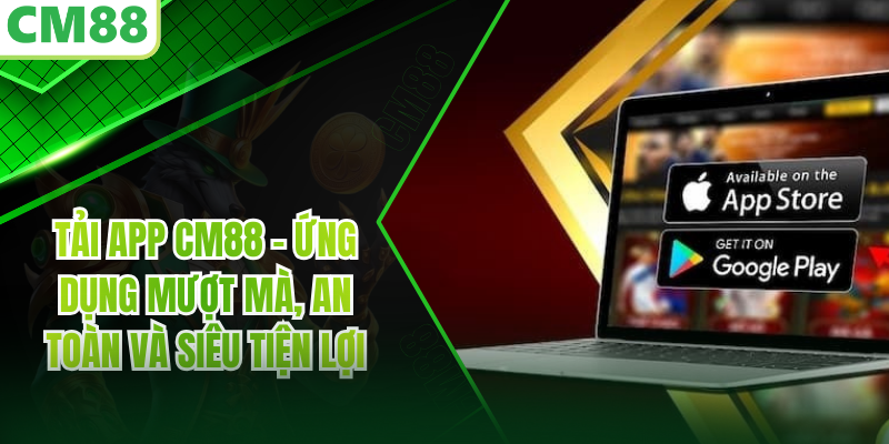 Tải App CM88 – Ứng Dụng Mượt Mà, An Toàn Và Siêu Tiện Lợi