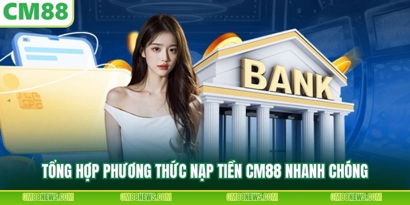 Tổng hợp phương thức nạp tiền CM88 nhanh chóng