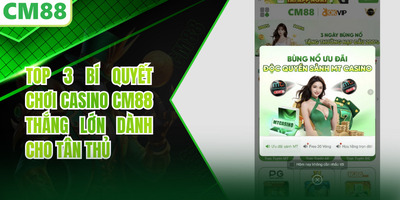 Top 3 Bí Quyết Chơi Casino CM88 Thắng Lớn Dành Cho Tân Thủ