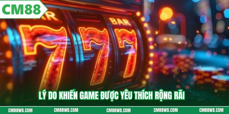 Lý do khiến game được yêu thích rộng rãi
