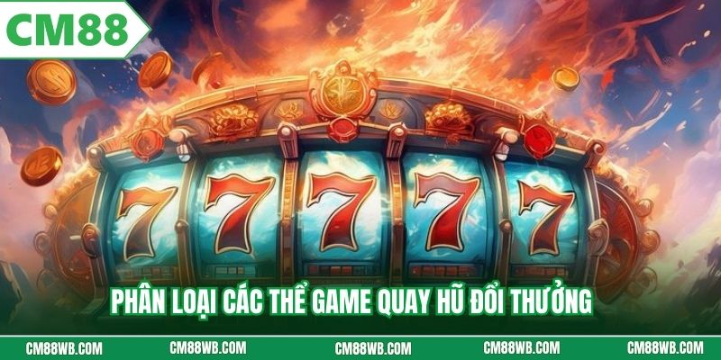 Phân loại các thể game quay hũ đổi thưởng