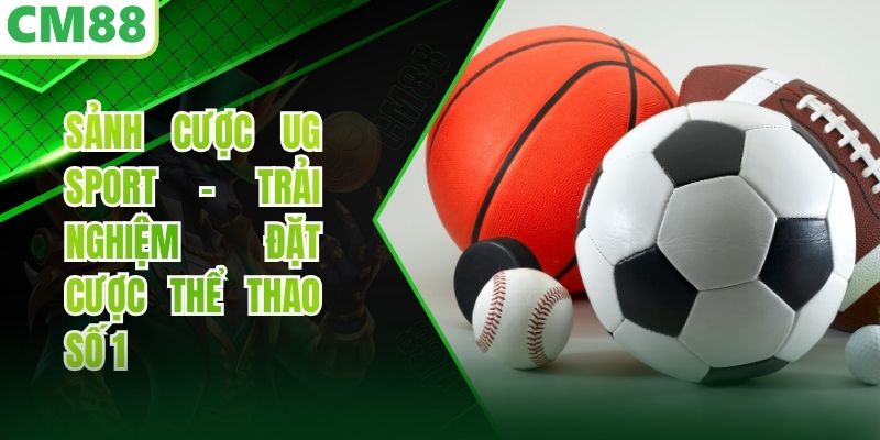 Sảnh Cược UG Sport - Trải Nghiệm Đặt Cược Thể Thao Số 1