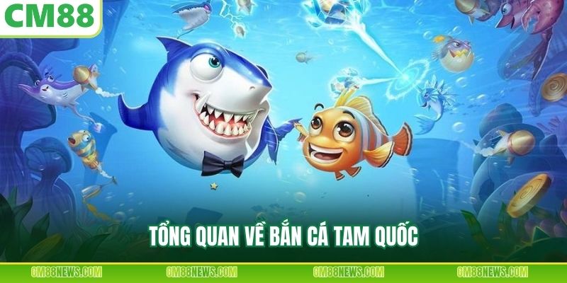 Tổng quan về bắn cá tam quốc